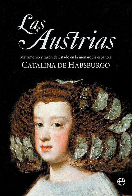Las Austrias "Matrimonio y razón de Estado en la monarquía española"