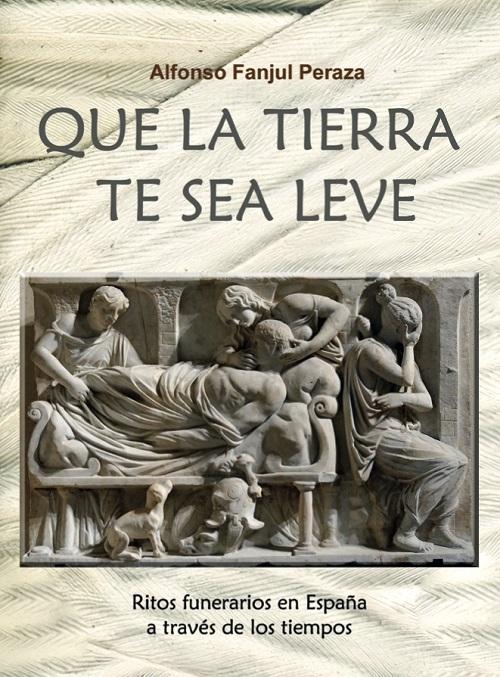 Que la tierra te sea leve "Ritos funerarios en España a través de los tiempos". 