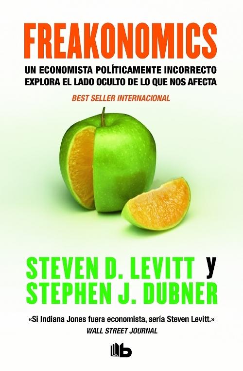 Freakonomics "Un economista políticamente incorrecto explora el lado oculto de lo que nos afecta"