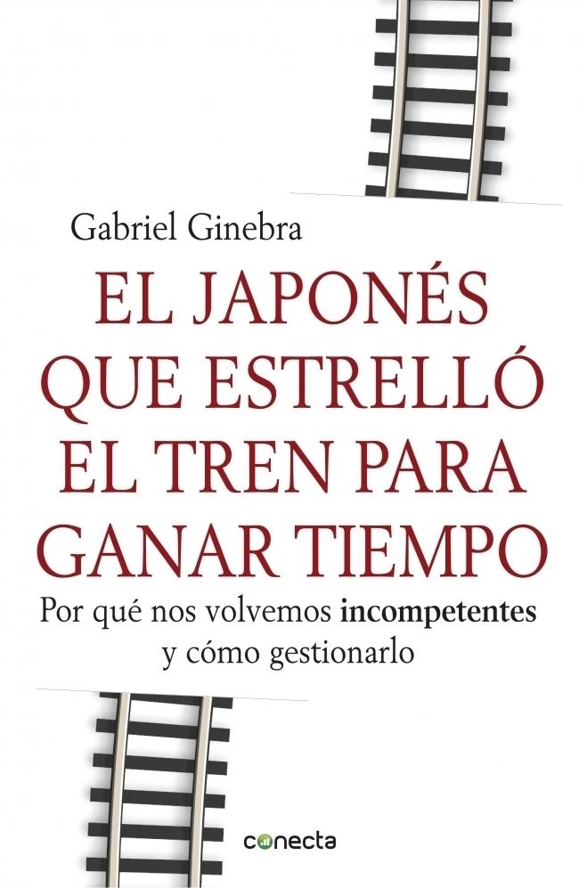 El japonés que estrelló el tren para ganar tiempo "Por qué nos volvemos incompetentes  y cómo gestionarlo"