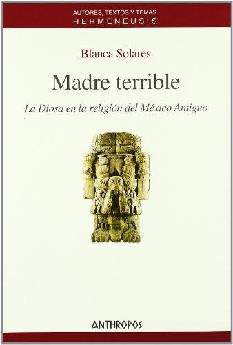 Madre terrible "La Diosa en la religión del México antiguo"