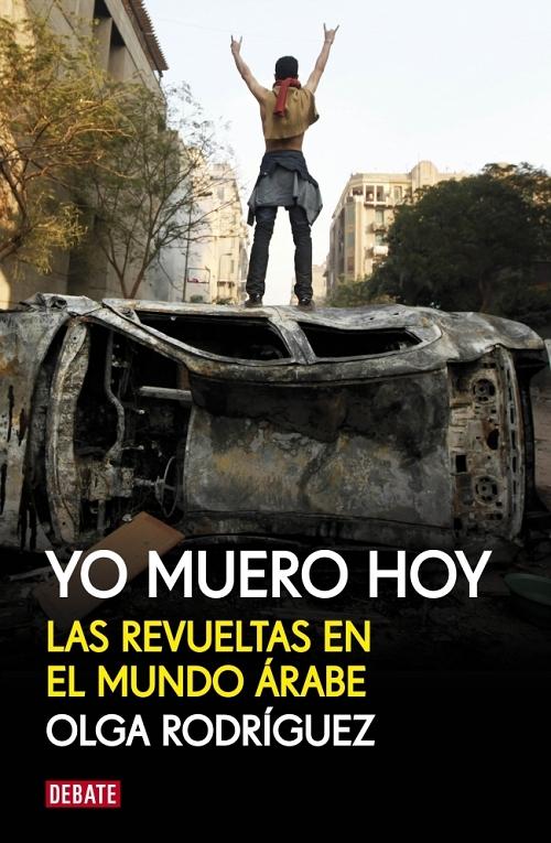 Yo muero hoy "Las revueltas en el mundo árabe"