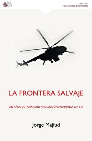 La frontera salvaje "200 años de fanatismo anglosajón en América Latina". 