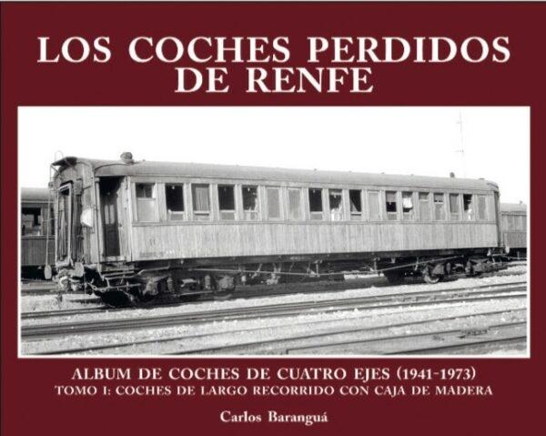 Los coches perdidos de Renfe "Album de coches de cuatro ejes (1941-1973) - Tomo I: Coches de Largo Recorrido con caja de Madera".