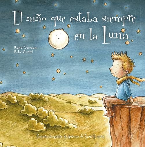 El niño que estaba siempre en la Luna "Pequeña biografía de Antoine de Saint-Exupéry".