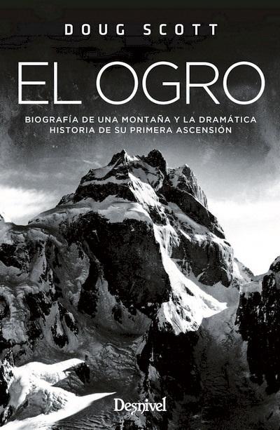 El Ogro "Biografía de una montaña y la dramáticas historia de su primera ascensión"
