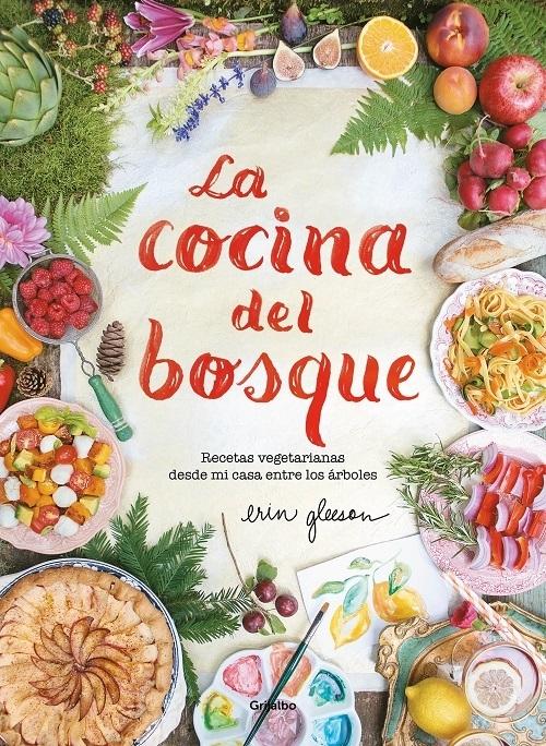 La cocina del bosque "Recetas vegetarianas desde mi casa entre los árboles". 