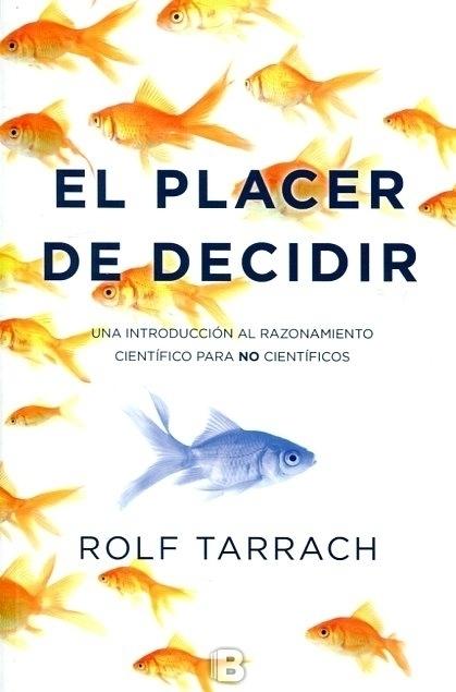 El placer de decidir "Una introducción al razonamiento científico para no científicos". 