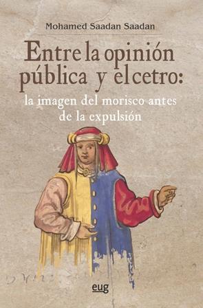 Entre la opinión pública y el cetro "La imagen del morisco antes de la expulsión"