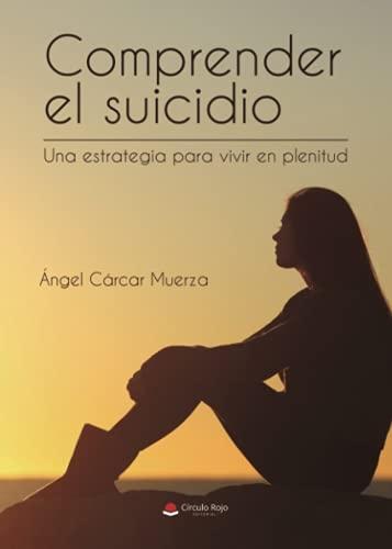 Comprender el suicidio "Una estrategia para vivir en plenitud"