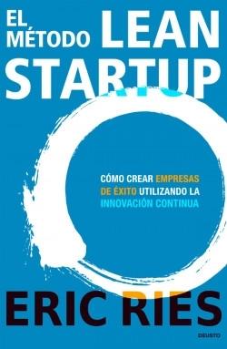 El método Lean StartUp "Cómo crear empresas de éxito utilizando la innovación continua"
