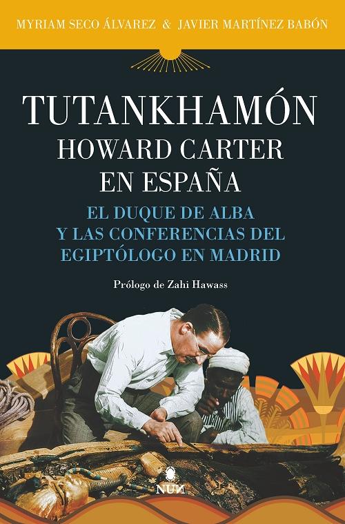 Tutankhamón. Howard Carter en España "El duque de Alba y las conferencias del egiptólogo en Madrid"