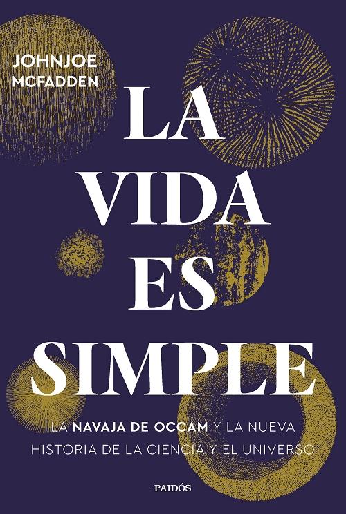 La vida es simple "La navaja de Occam y la nueva historia de la ciencia y el universo". 