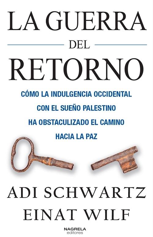 La guerra del retorno "Cómo la indulgencia occidental con el sueño palestino ha obstaculizado el camino hacia la paz". 