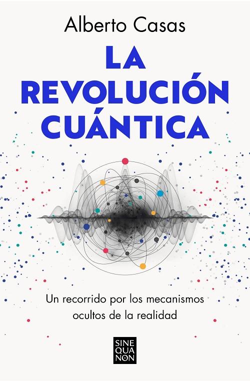 La revolución cuántica "Un recorrido por los mecanismo ocultos de la realidad". 