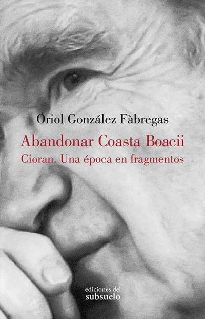 Abandonar Coasta Boacii "Cioran. Una época en fragmentos". 