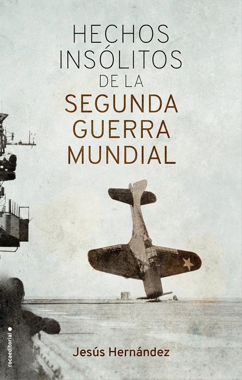 Hechos insólitos de la Segunda Guerra Mundial · Hernández, Jesús: Roca  editorial de Libros, . -978-84-17092-91-7 - Libros Polifemo