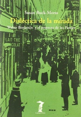 Dialéctica de la mirada "Walter Benjamin y el proyecto de los 'Pasajes'"