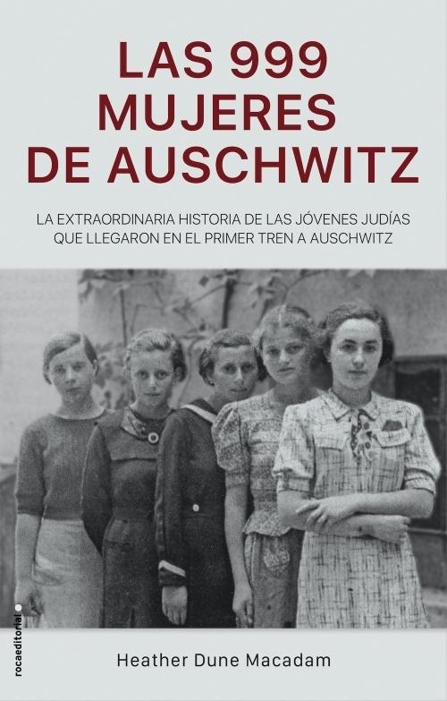 Las 999 mujeres de Auschwitz "La extraordinaria historia de las jóvenes judías que llegaron en el primer tren a Auschwitz"