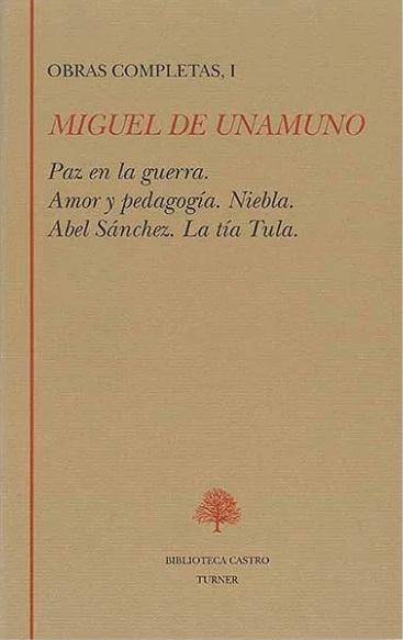 Obras Completas - I (Miguel de Unamuno) "Paz en la guerra / Amor y pedagogía / Niebla / Abel Sánchez / La tía Tula"