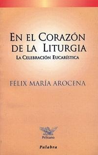 En el corazón de la liturgia "La celebración eucarística". 
