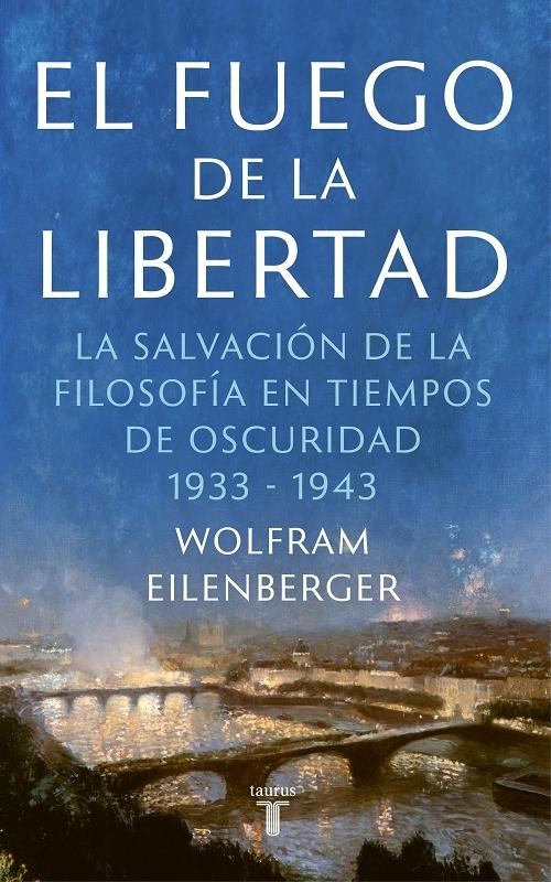 El fuego de la libertad "La salvación de la filosofía en tiempos de oscuridad, 1933-1943". 