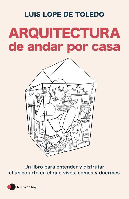 Arquitectura de andar por casa "Un libro para entender y disfrutar el único arte en el que vives, comes y duermes". 