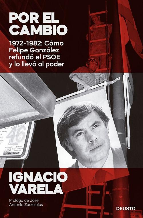 Por el cambio "1972-1982: Cómo Felipe González refundó el PSOE y lo llevó al poder"