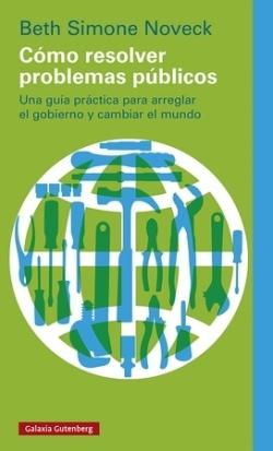 Cómo resolver problemas públicos "Una guía práctica para arreglar el gobierno y cambiar el mundo". 