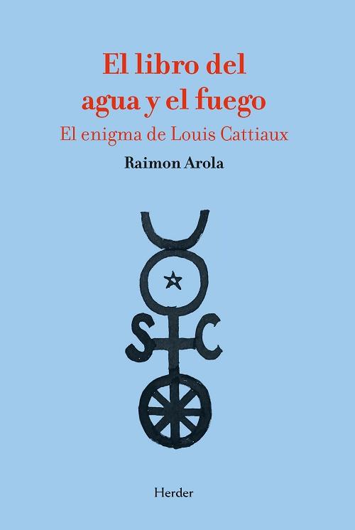 El libro del agua y el fuego "El enigma de Louis Cattiaux". 