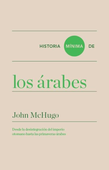 Historia mínima de los árabes "Desde la desintegración del imperio otomano hasta las primaveras árabes"