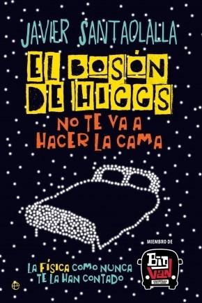 El bosón de Higgs no te va a hacer la cama "La física como nunca te la han contado". 