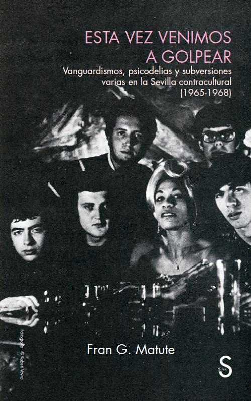 Esta vez venimos a golpear "Vanguardismos, psicodelias y subversiones varias en la Sevilla contracultural (1965-1968)"