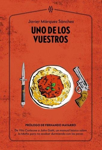 Uno de los vuestros "De Vito Corleone a John Gotti, un manual básico sobre la Mafia para no acabar durmiendo con los peces". 