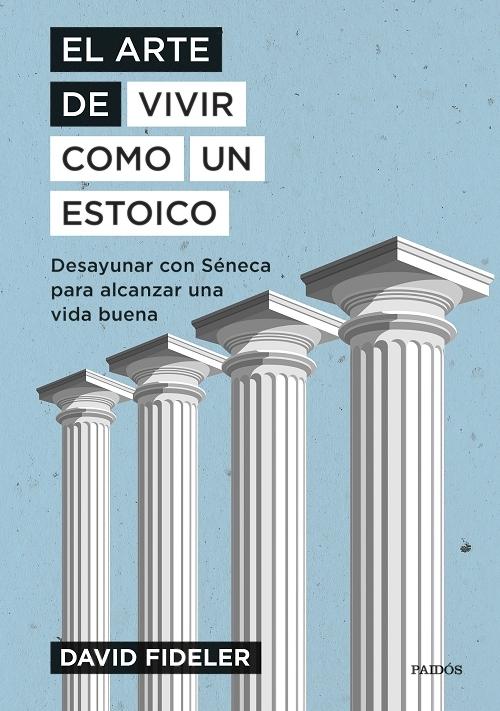 El arte de vivir como un estoico "Desayunar con Séneca para alcanzar una vida buena"