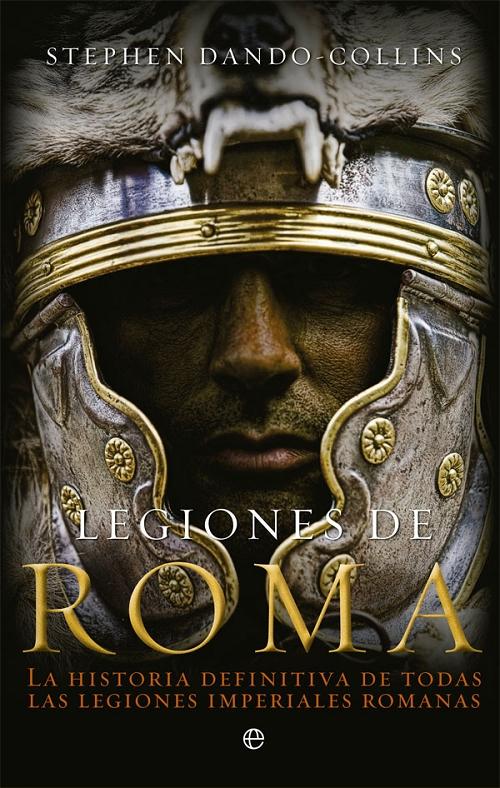 Legiones de Roma "La historia definitiva de todas las legiones imperiales romanas". 
