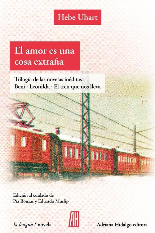 El amor es una cosa extraña "Trilogía de las novelas inéditas: Beni / Leonilda / El tren que nos lleva"