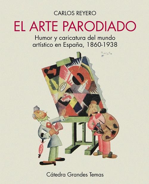 El arte parodiado "Humor y caricatura del mundo artístico en España, 1860-1938"