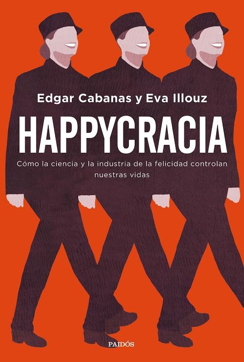 Happycracia "Cómo la ciencia y la industria de la felicidad controlan nuestras vidas"