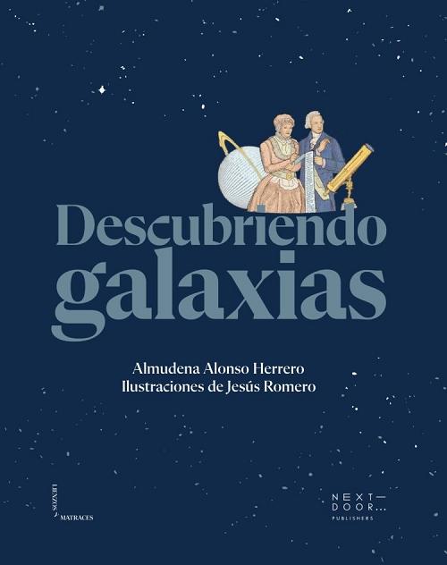 Descubriendo galaxias "Telescopios gigantes, ilustraciones y fotografías al servicio de la curiosidad humana". 