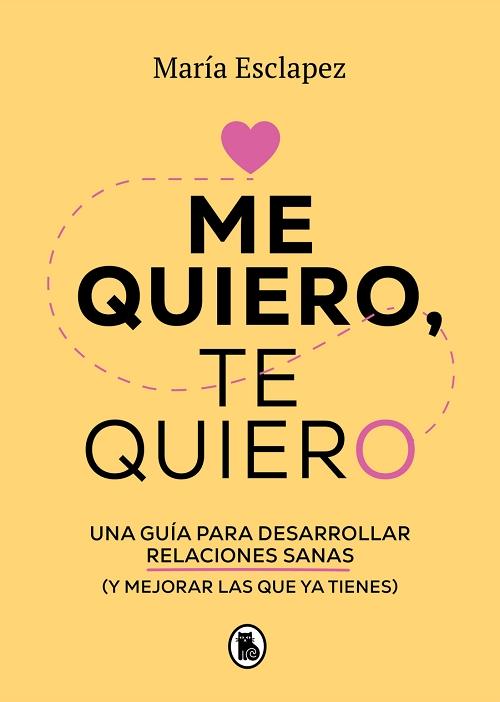 Me quiero, te quiero "Una guía para desarrollar relaciones sanas (y mejorar las que ya tienes)". 