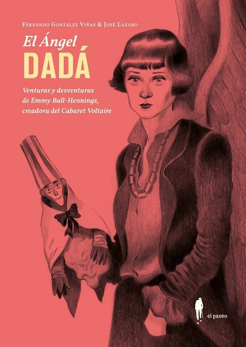 El Angel Dadá "Venturas y desventuras de Emmy Ball-Hennings, creadora del Cabaret Voltaire"