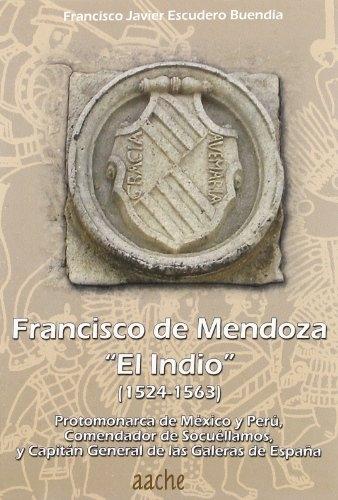 Francisco de Mendoza "El Indio" (1524-1563) "Protomonarca de México y Perú, comendador de Socuéllamos, y capitán general de las galeras de España". 
