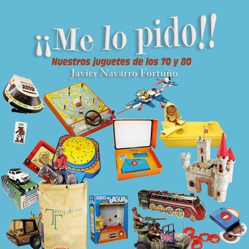 ¡¡Me lo pido!! "Nuestros juguetes de los 70 y 80"