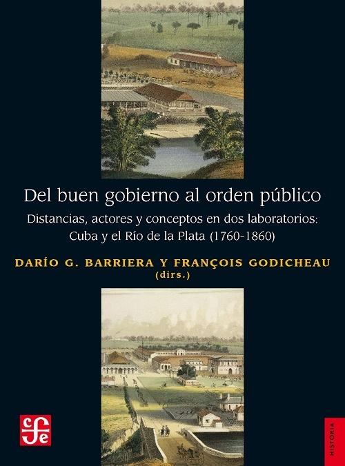 Del buen gobierno al orden público "Distancias, actores y conceptos en dos laboratorios: Cuba y el Río de la Plata (1760-1860)". 