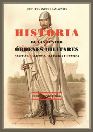 Historia de las cuatro Órdenes Militares "Santiago, Calatrava, Alcántara y Montesa". 