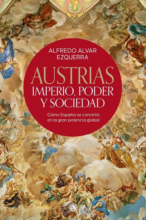 Austrias. Imperio, poder y sociedad "Cómo España se convirtió en la gran potencia global". 