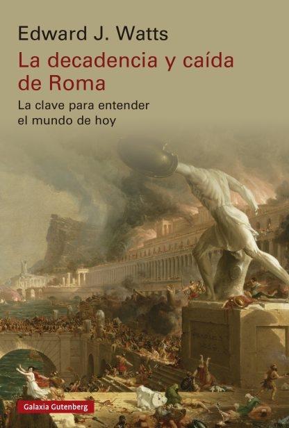 La decadencia y caída de Roma "La clave para entender el mundo de hoy". 