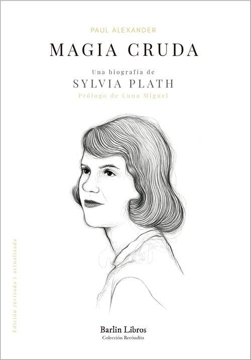 Magia cruda "Una biografía de Sylvia Plath (Edición revisada y actualizada)"
