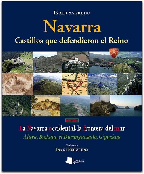 Navarra. Castillos que defendieron el Reino - Tomo III "La Navarra occidental, la frontera del mar: Álava, Bizkaia, el Duranguesado, Gipuzkoa". 